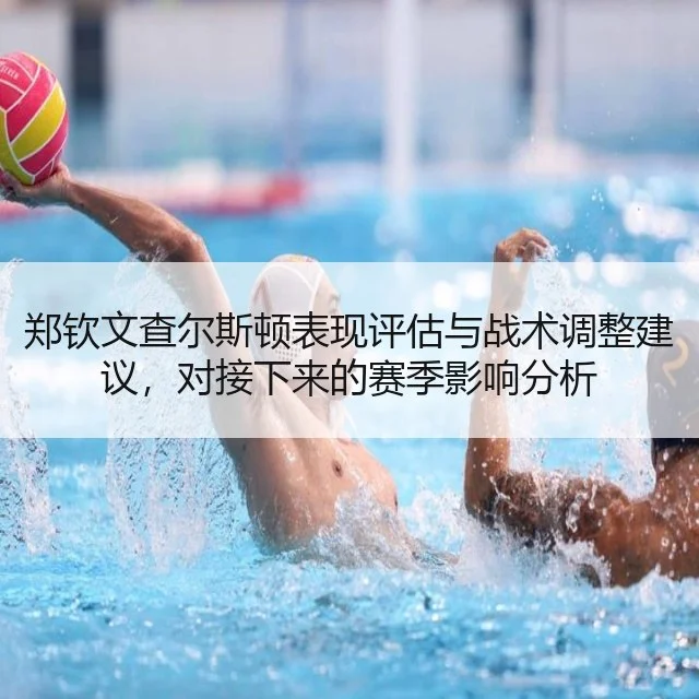 郑钦文查尔斯顿表现评估与战术调整建议，对接下来的赛季影响分析